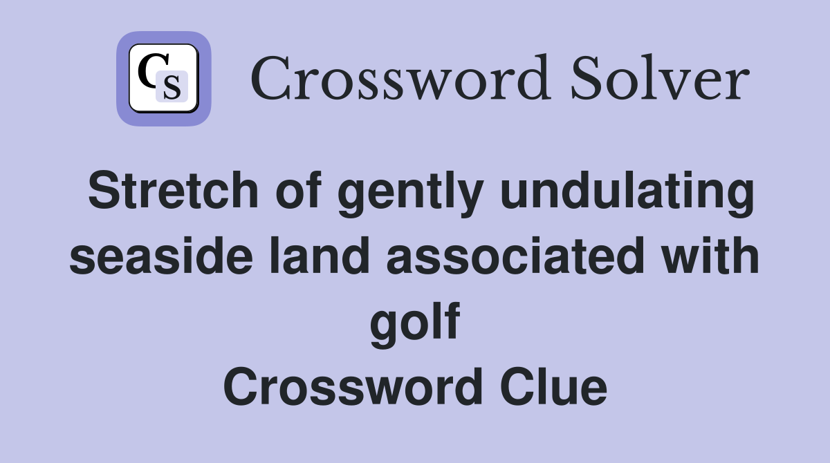 Stretch of gently undulating seaside land associated with golf Crossword Clue