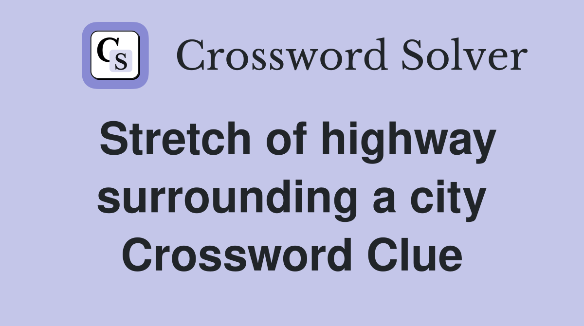 Stretch of highway surrounding a city Crossword Clue