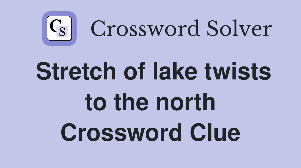 Stretch of lake twists to the north Crossword Clue