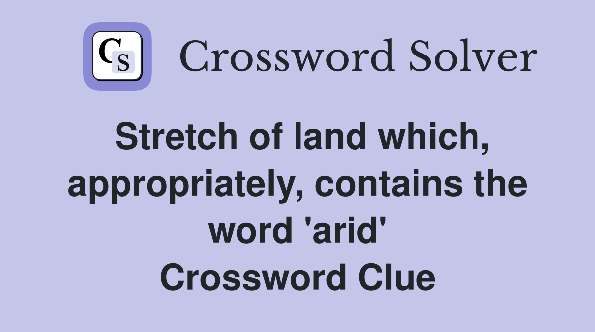Stretch of land which, appropriately, contains the word 'arid' Crossword Clue