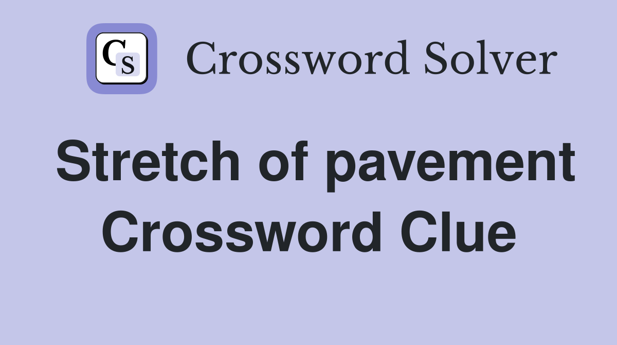 Stretch of pavement Crossword Clue