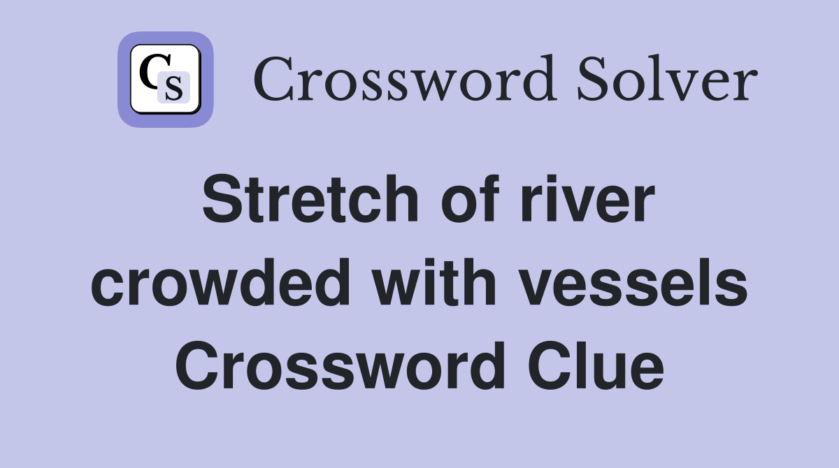 Stretch of river crowded with vessels Crossword Clue