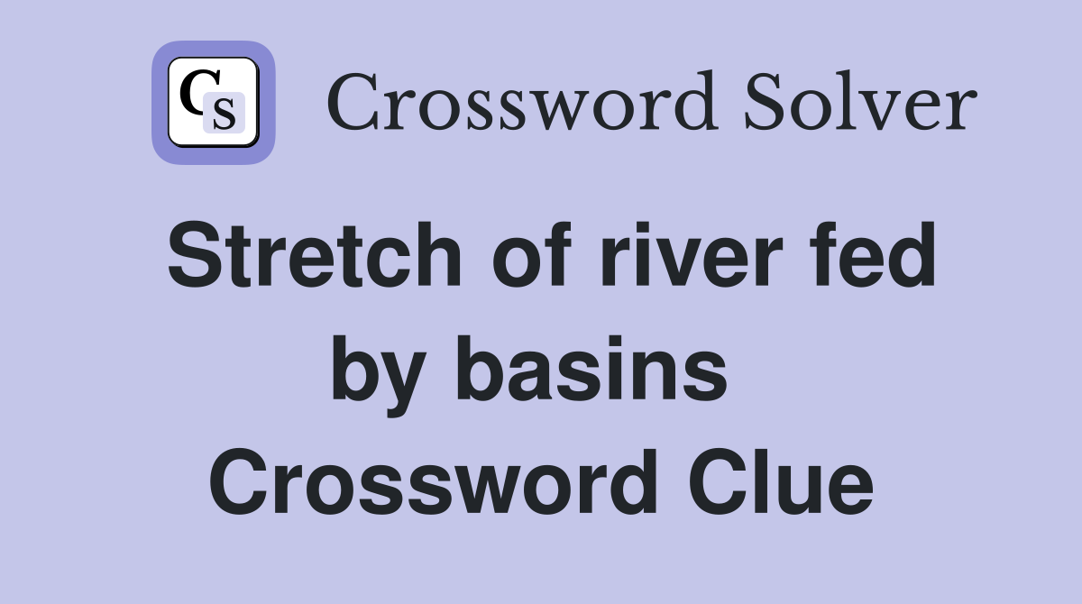 Stretch of river fed by basins  Crossword Clue