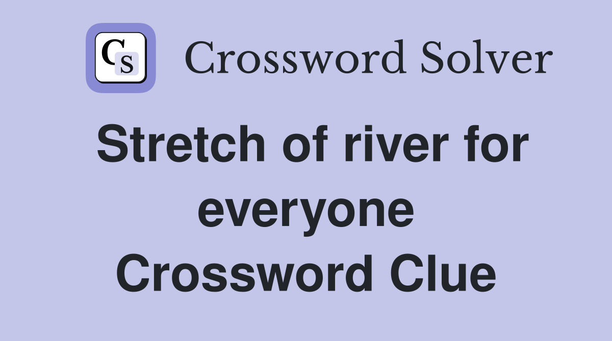 Stretch of river for everyone Crossword Clue