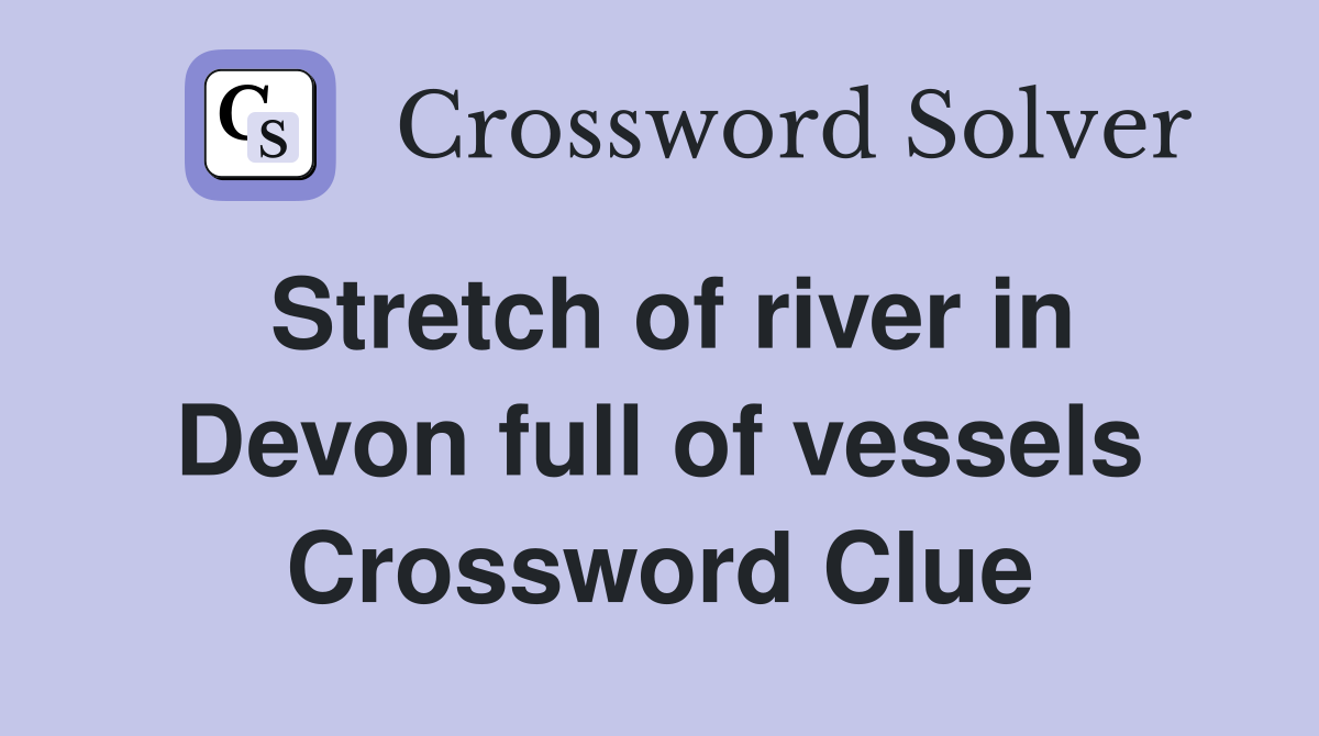 Stretch of river in Devon full of vessels Crossword Clue