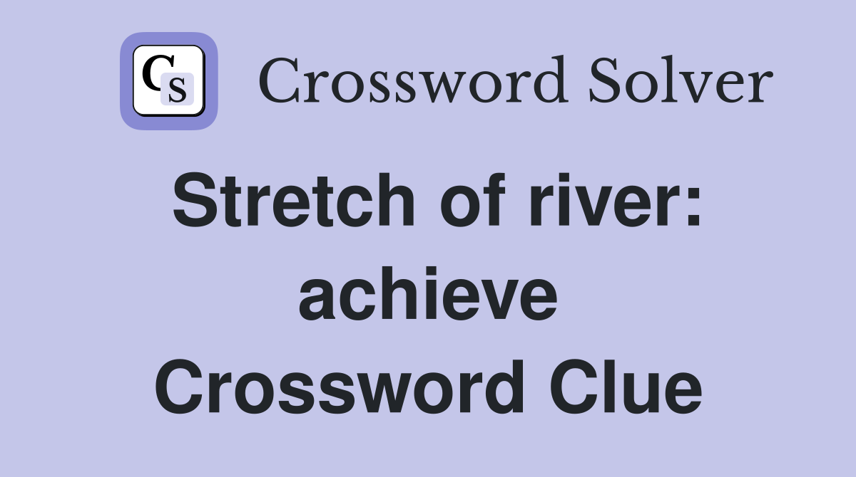Stretch of river: achieve Crossword Clue