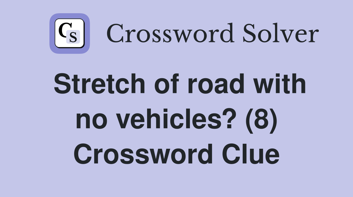 Stretch of road with no vehicles? (8) Crossword Clue