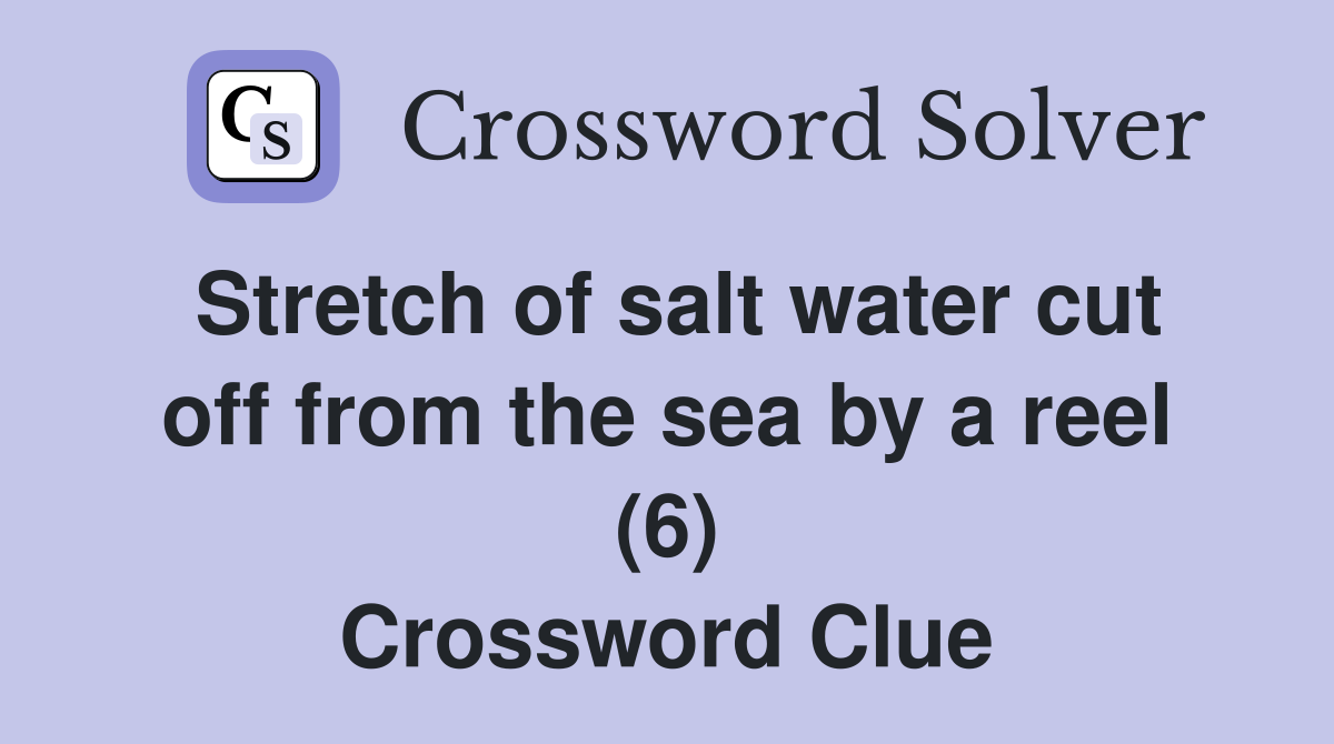 Stretch of salt water cut off from the sea by a reel (6) Crossword Clue