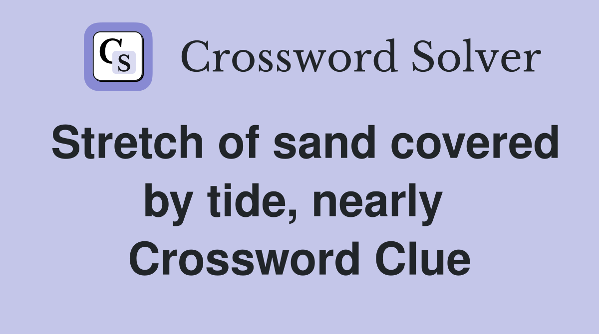 Stretch of sand covered by tide, nearly  Crossword Clue
