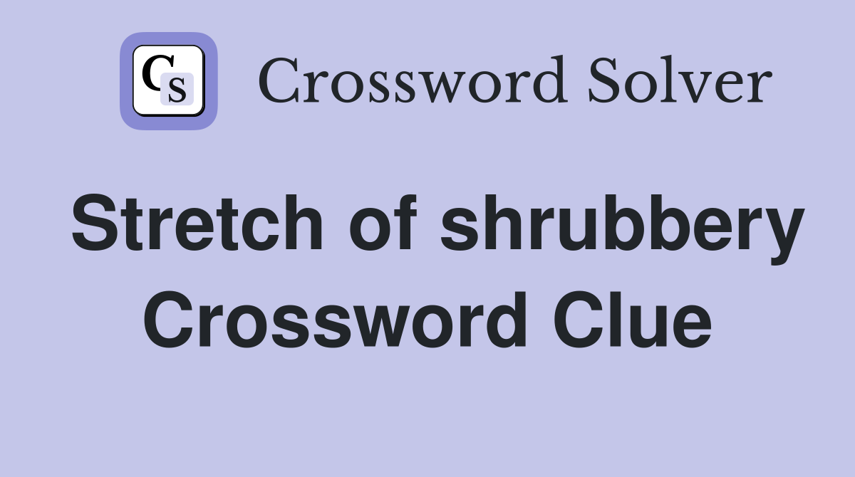 Stretch of shrubbery Crossword Clue