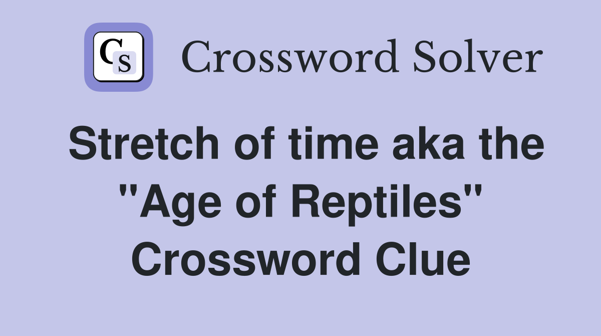 Stretch of time aka the "Age of Reptiles" Crossword Clue