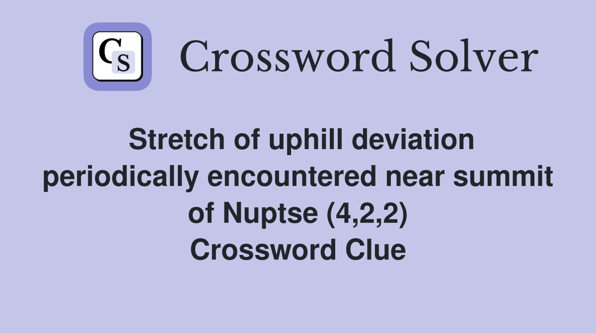 Stretch of uphill deviation periodically encountered near summit of Nuptse (4,2,2) Crossword Clue
