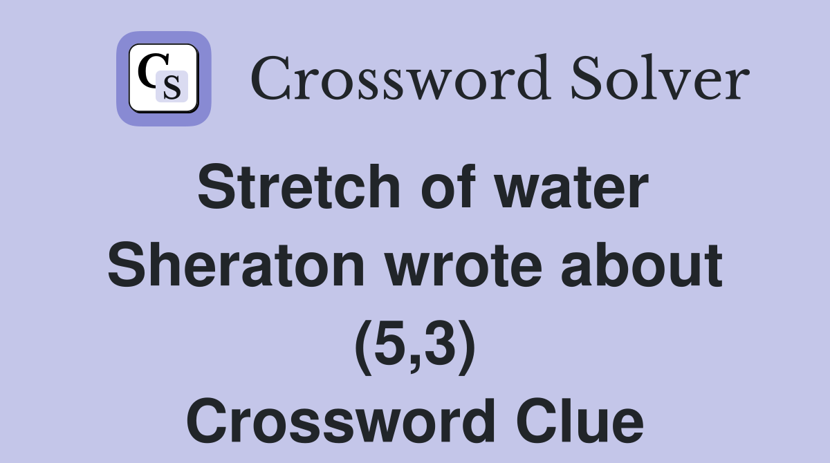 Stretch of water Sheraton wrote about (5,3) Crossword Clue