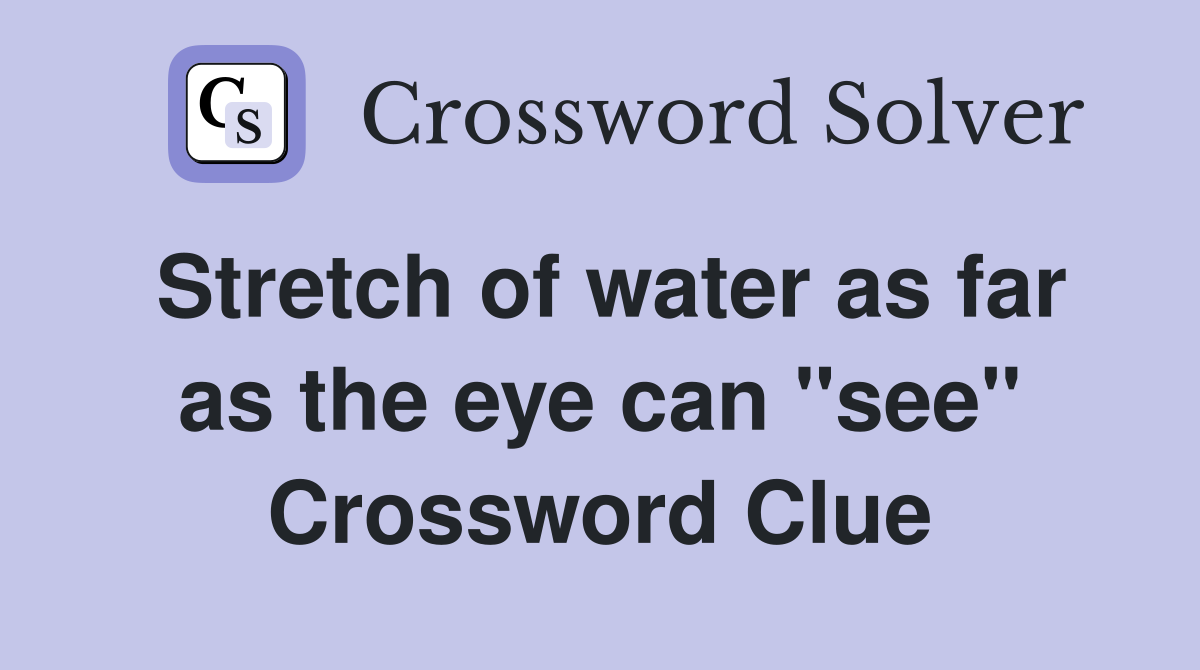 Stretch of water as far as the eye can "see" Crossword Clue
