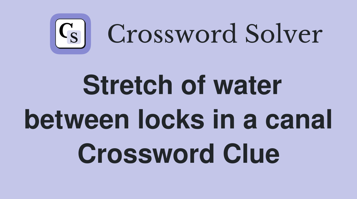 Stretch of water between locks in a canal Crossword Clue