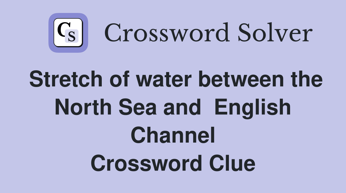 Stretch of water between the North Sea and  English Channel Crossword Clue
