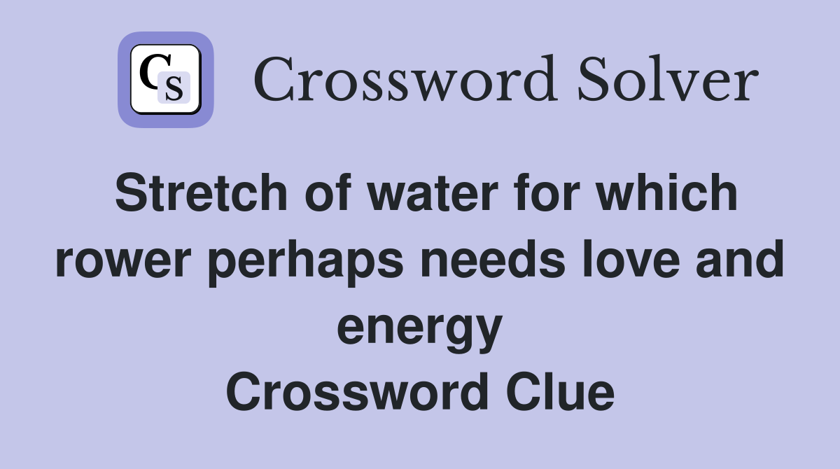 Stretch of water for which rower perhaps needs love and energy Crossword Clue