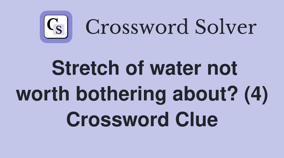 Stretch of water not worth bothering about? (4) Crossword Clue