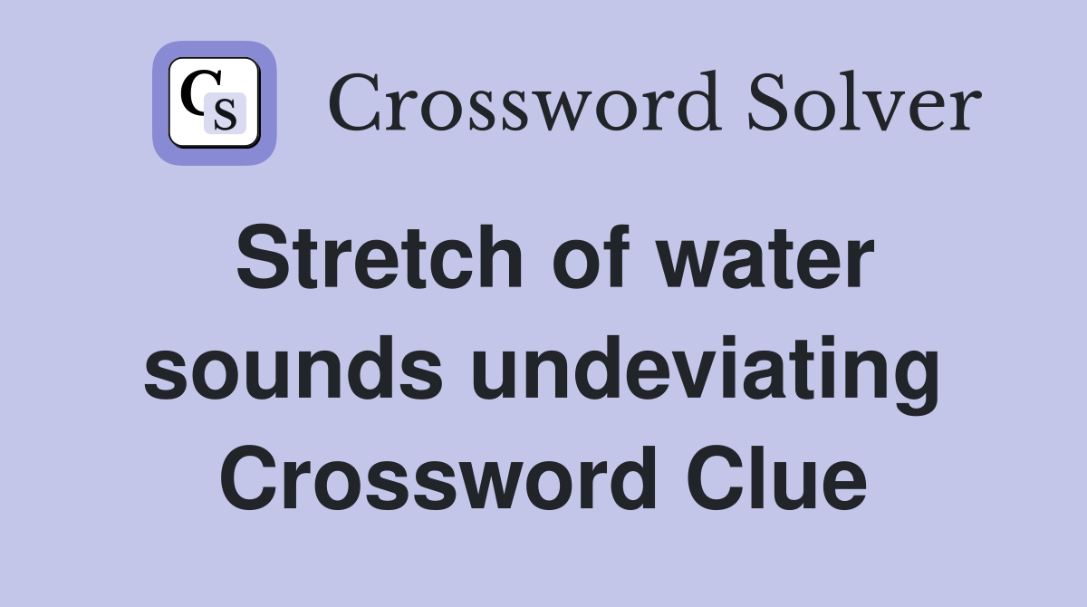 Stretch of water sounds undeviating Crossword Clue