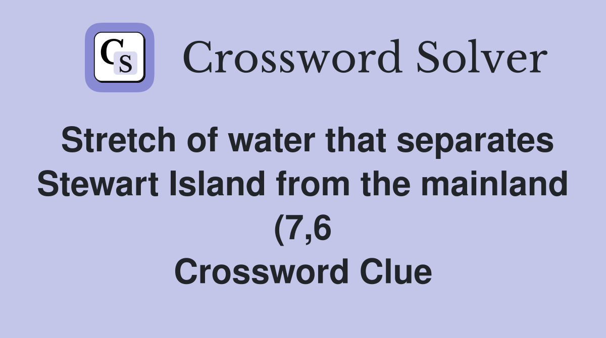 Stretch of water that separates Stewart Island from the mainland (7 6 Stretch of water that separates Stewart Island from the mainland (7 6