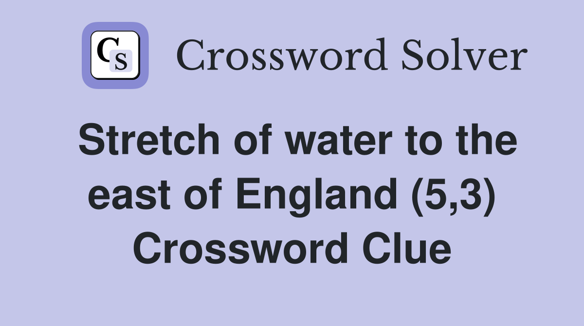 Stretch of water to the east of England (5,3) Crossword Clue