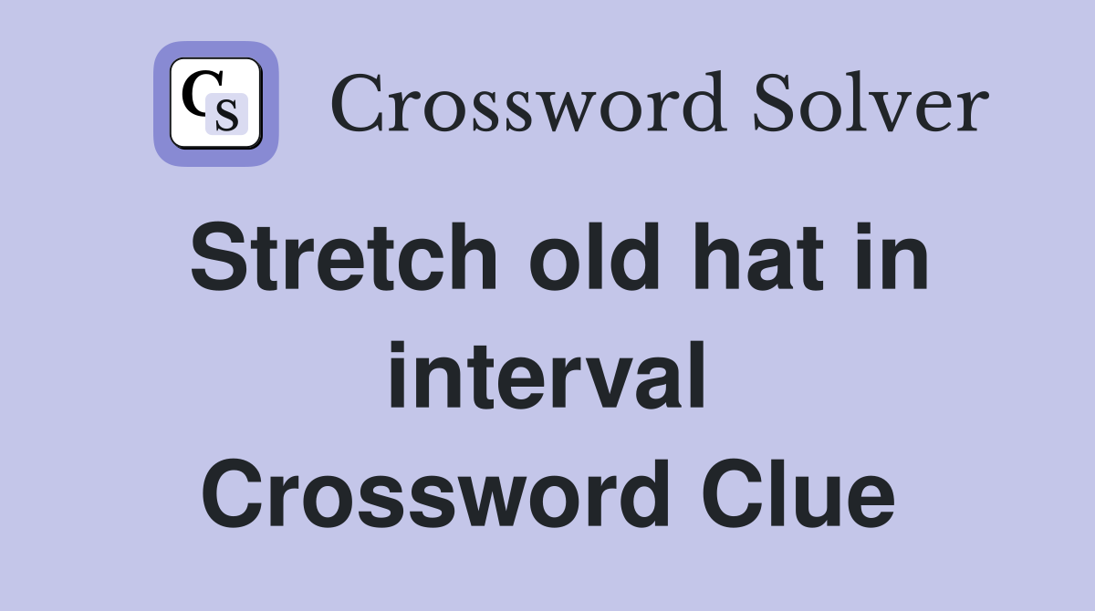 Stretch old hat in interval Crossword Clue