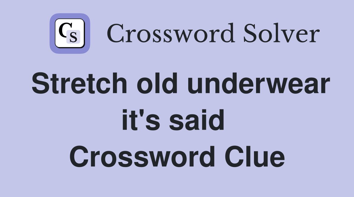 Stretch old underwear it's said  Crossword Clue