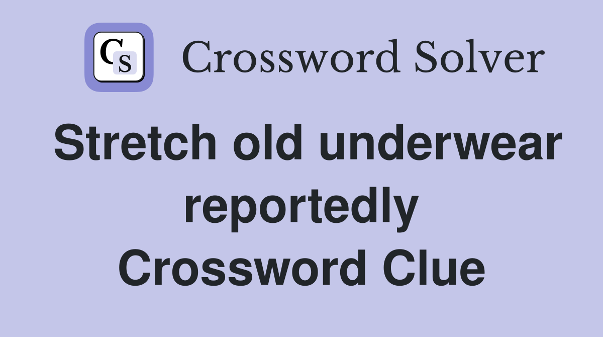 Stretch old underwear reportedly Crossword Clue