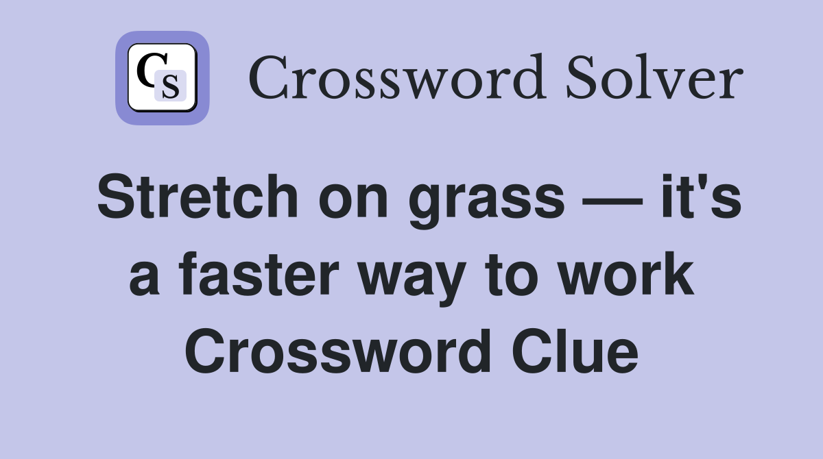 Stretch on grass — it's a faster way to work Crossword Clue