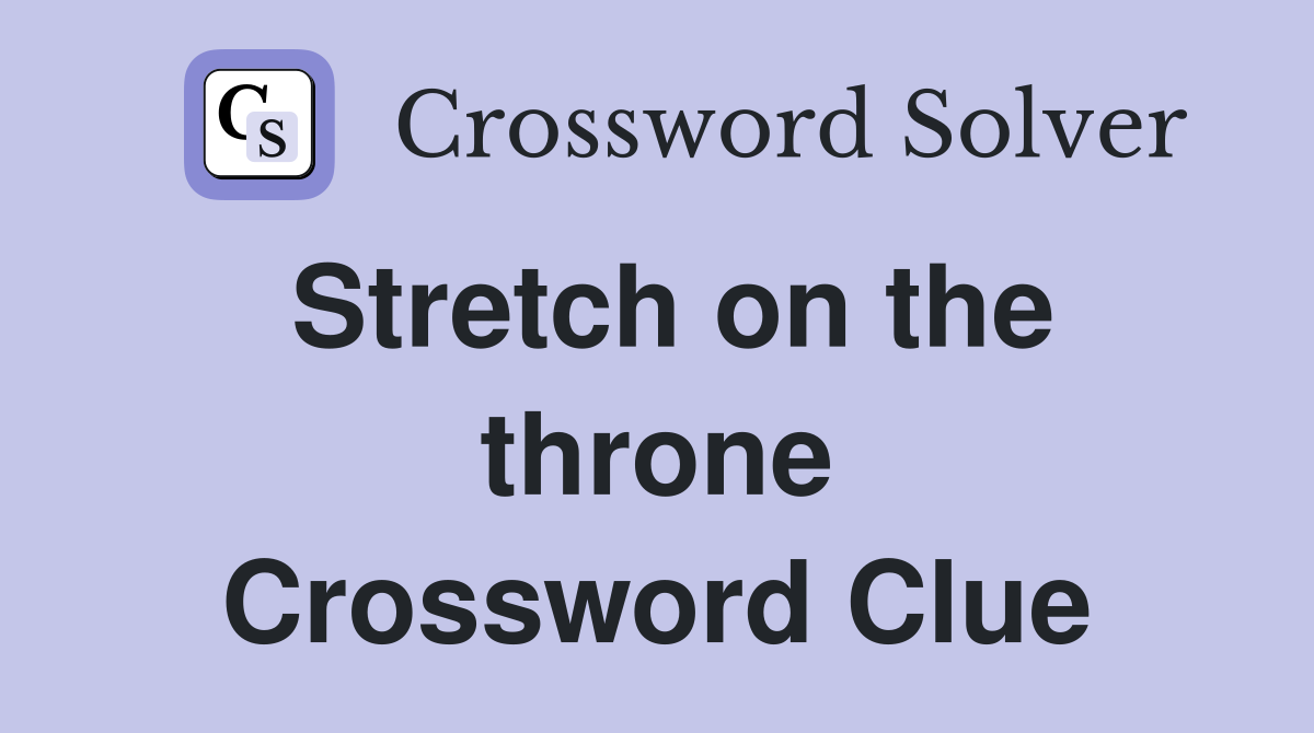 Stretch on the throne Crossword Clue