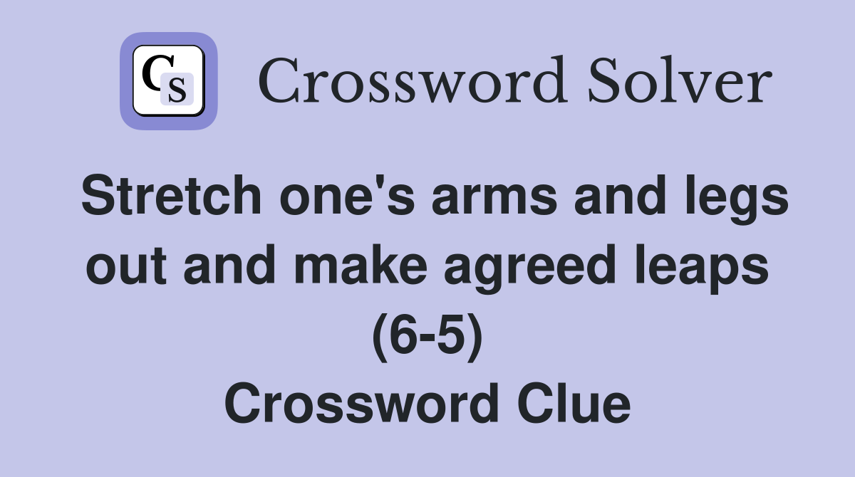 Stretch one's arms and legs out and make agreed leaps (6-5) Crossword Clue