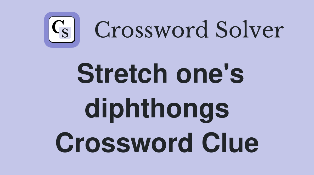Stretch one's diphthongs Crossword Clue