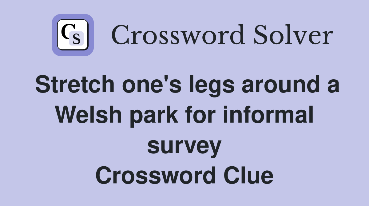 Stretch one's legs around a Welsh park for informal survey Crossword Clue