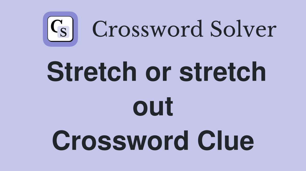 Stretch or stretch out Crossword Clue