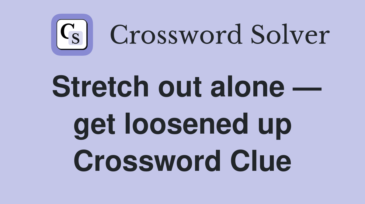 Stretch out alone — get loosened up Crossword Clue