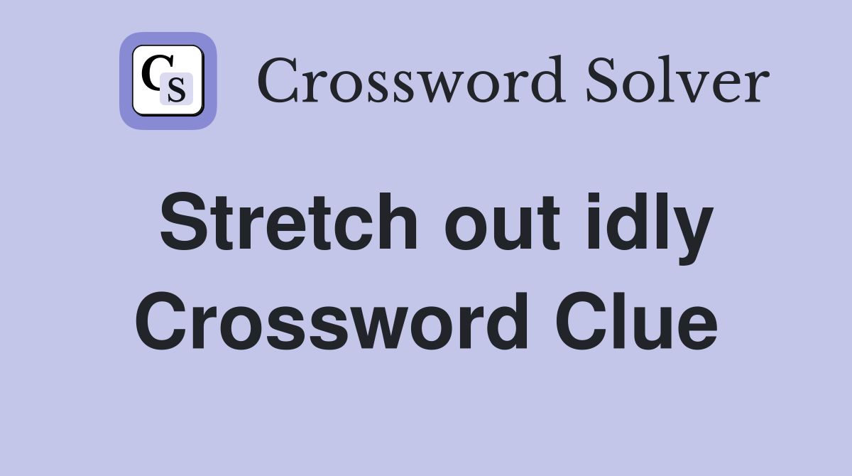 Stretch out idly Crossword Clue