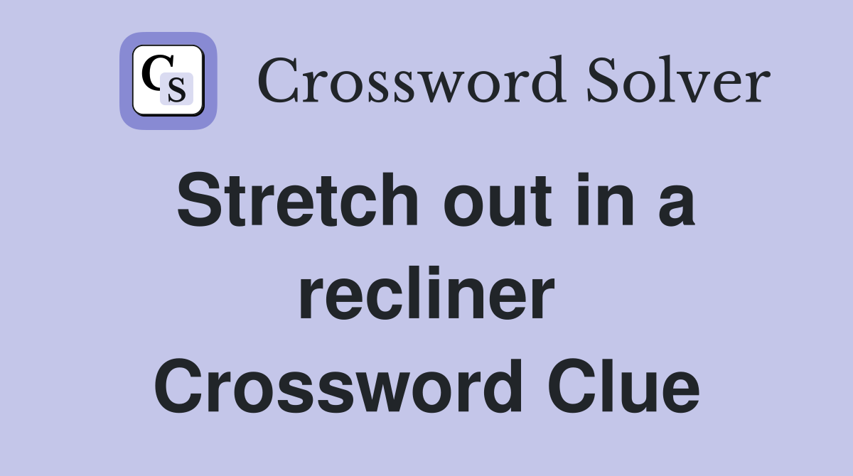 Stretch out in a recliner Crossword Clue
