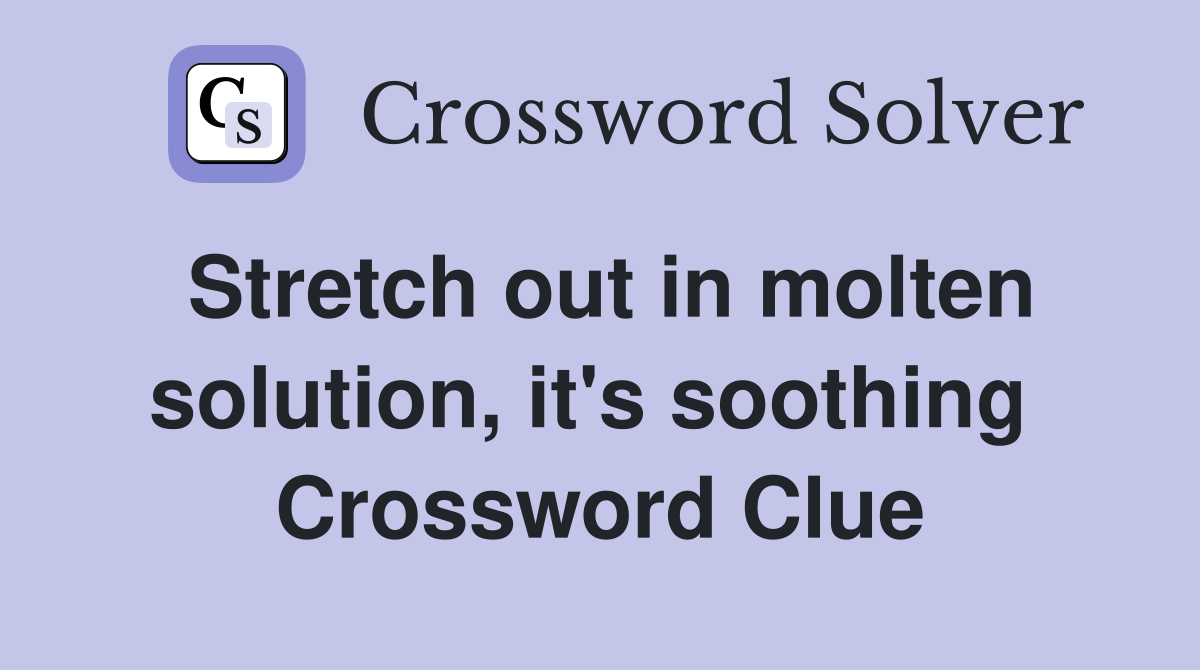 Stretch out in molten solution, it's soothing  Crossword Clue