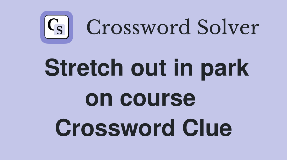 Stretch out in park on course  Crossword Clue