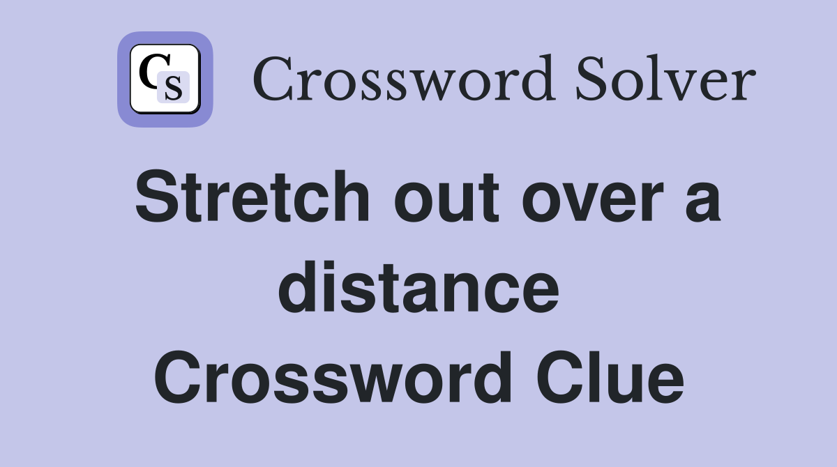 Stretch out over a distance Crossword Clue
