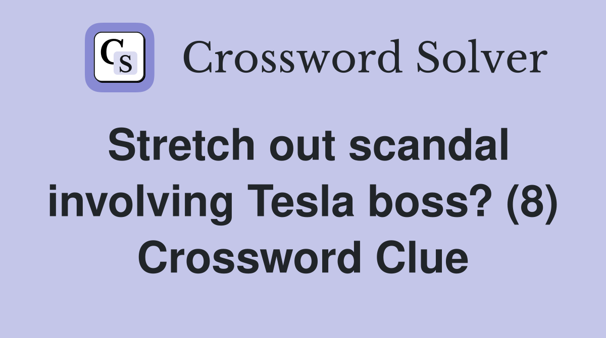 Stretch out scandal involving Tesla boss? (8) Crossword Clue