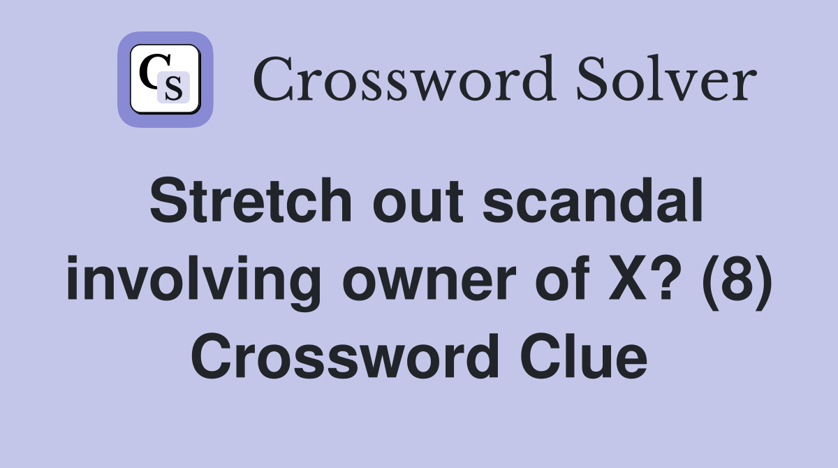 Stretch out scandal involving owner of X? (8) Crossword Clue