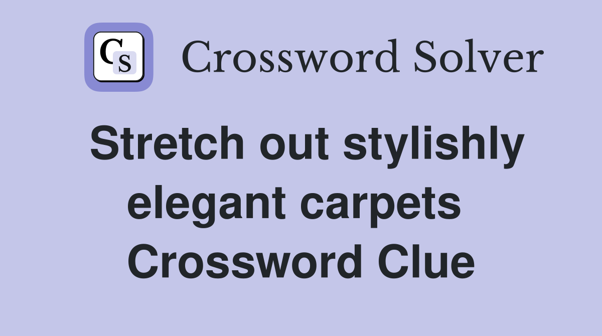 Stretch out stylishly elegant carpets  Crossword Clue