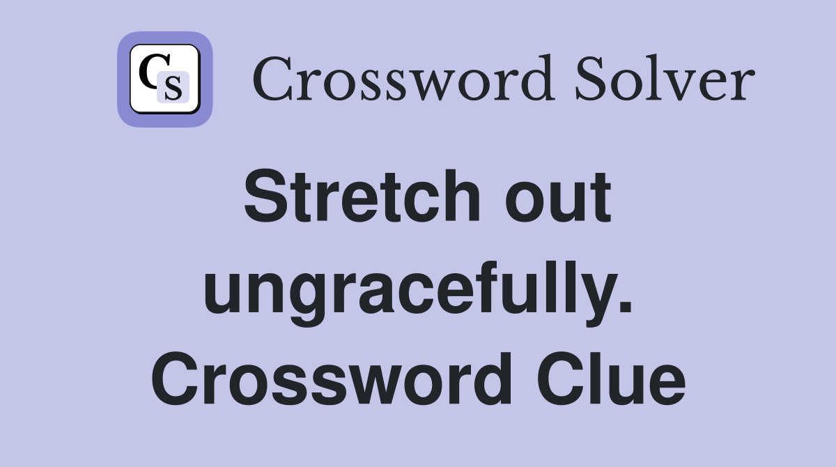 Stretch out ungracefully. Crossword Clue
