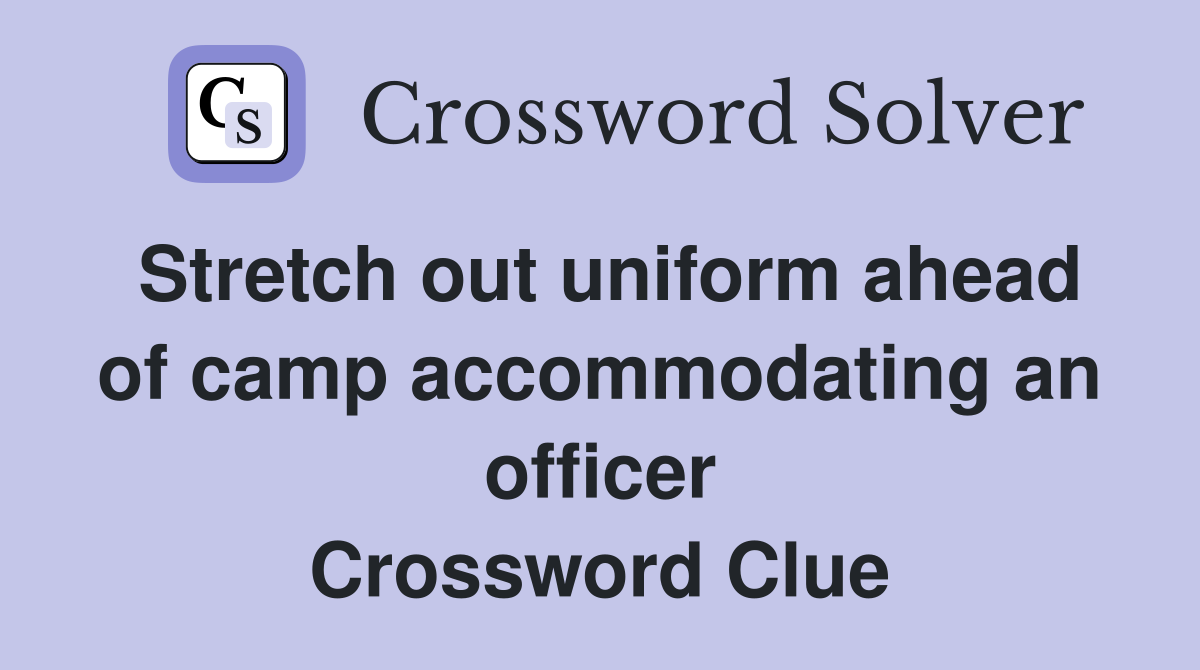 Stretch out uniform ahead of camp accommodating an officer Crossword Clue