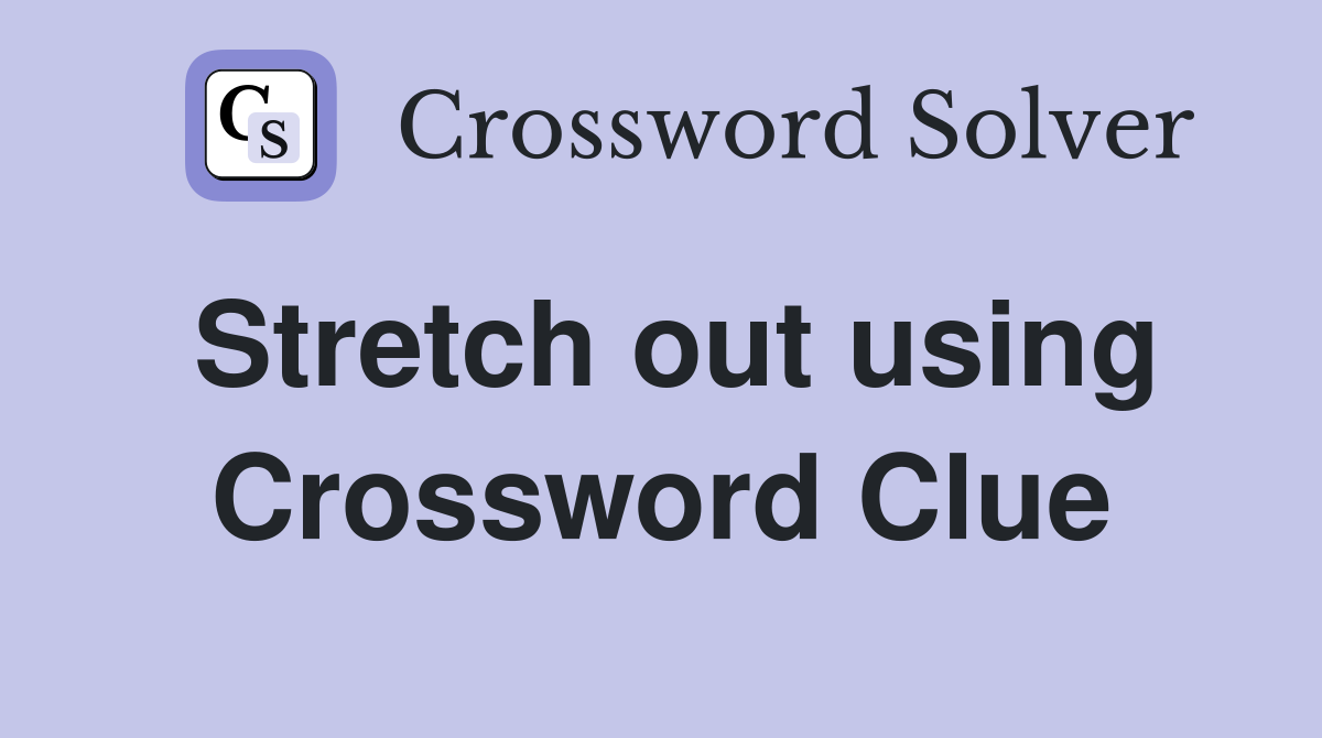 Stretch out using Crossword Clue