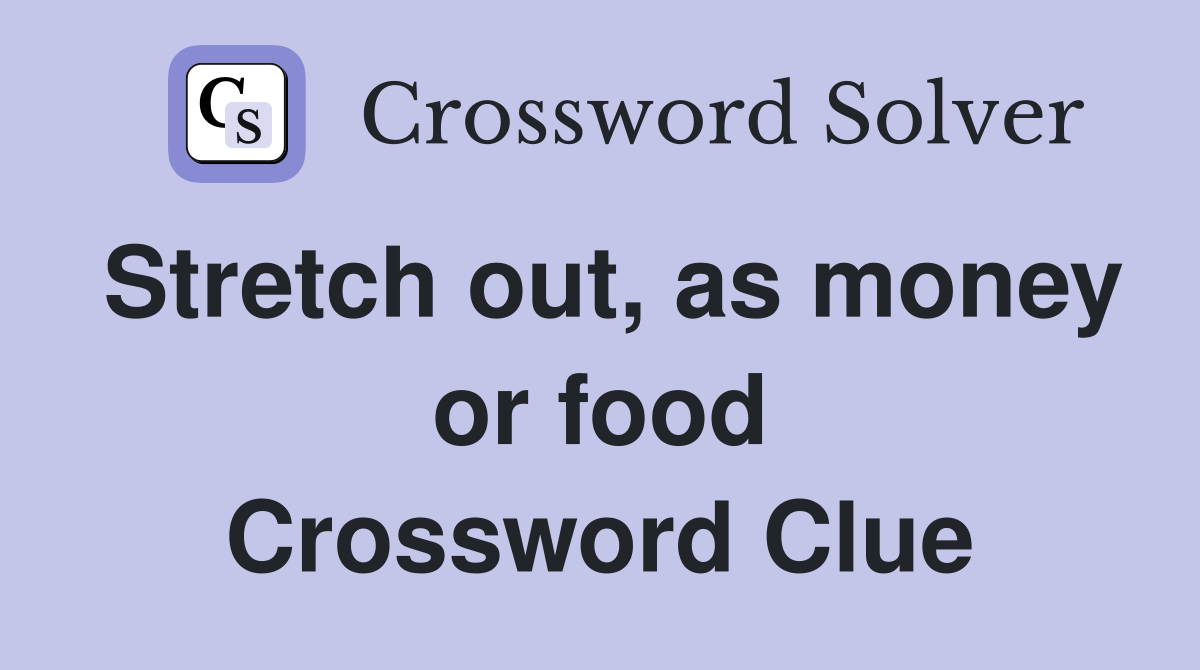 Stretch out, as money or food Crossword Clue