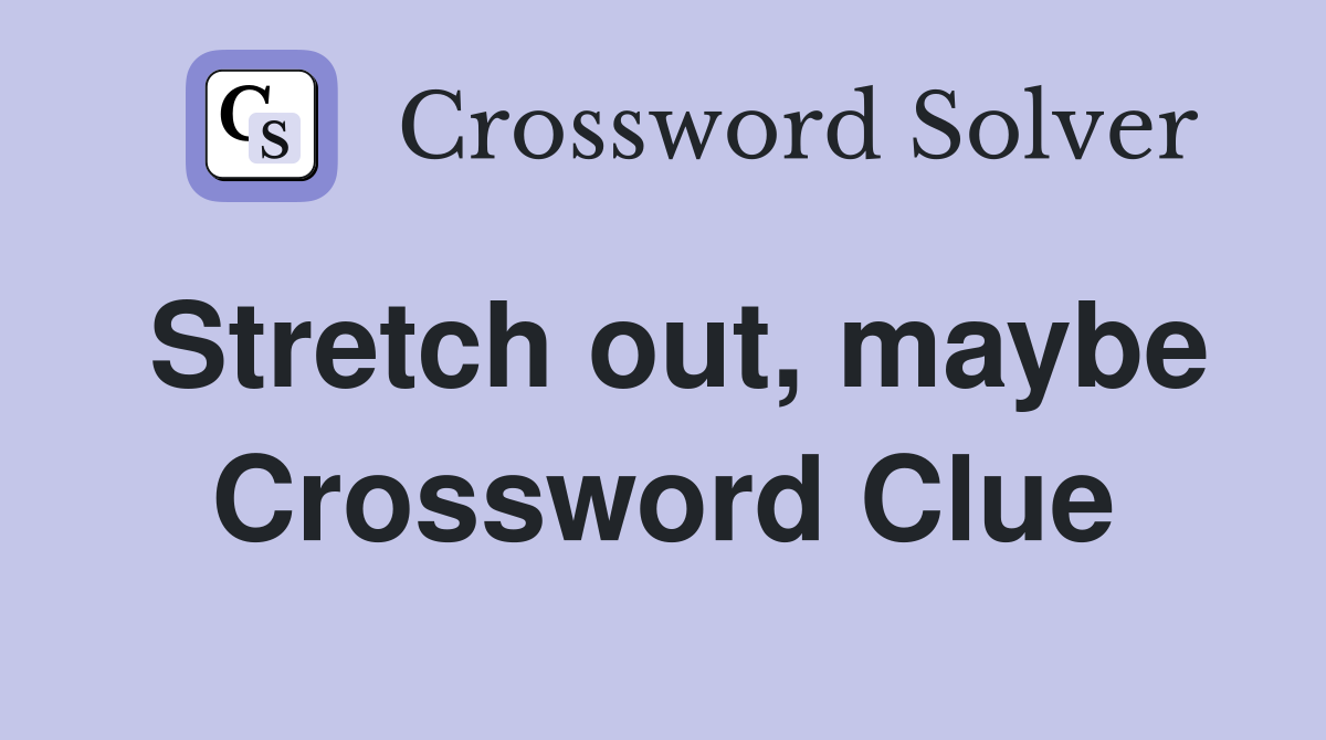 Stretch out, maybe Crossword Clue