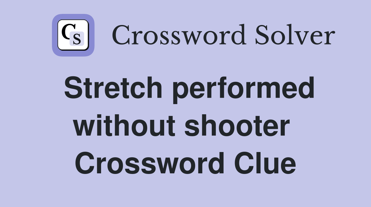 Stretch performed without shooter  Crossword Clue