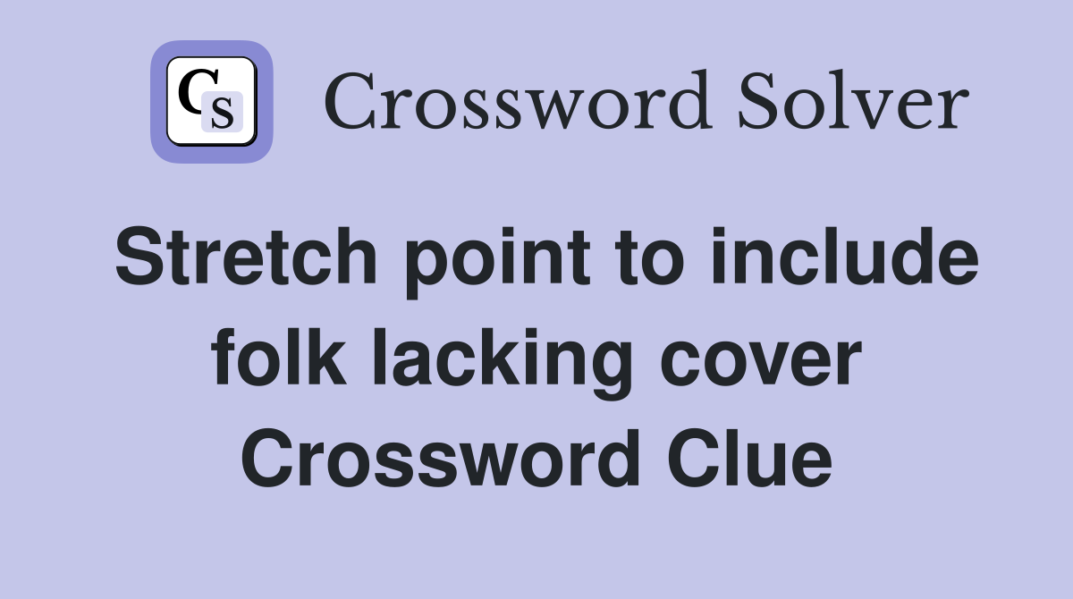 Stretch point to include folk lacking cover Crossword Clue